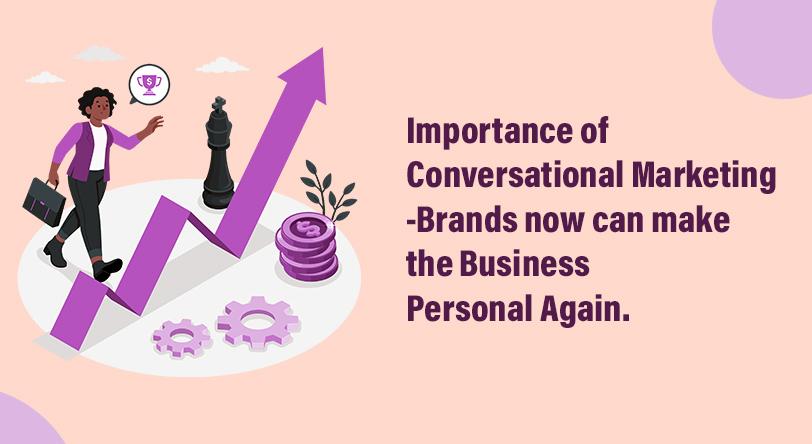 Importance of Conversational Marketing: Brands now can make the Business Personal Again